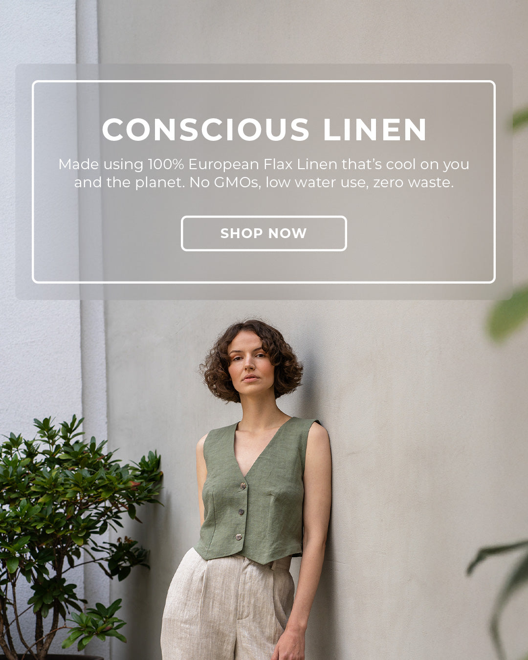 A person with short brown hair poses against a textured gray wall, wearing a green linen vest and cream-colored pants. To the right, a rectangular graphic panel displays the text "CONSCIOUS LINEN" and a description of the product, along with a "SHOP NOW" button. A green leafy plant is visible on the left side of the frame.


